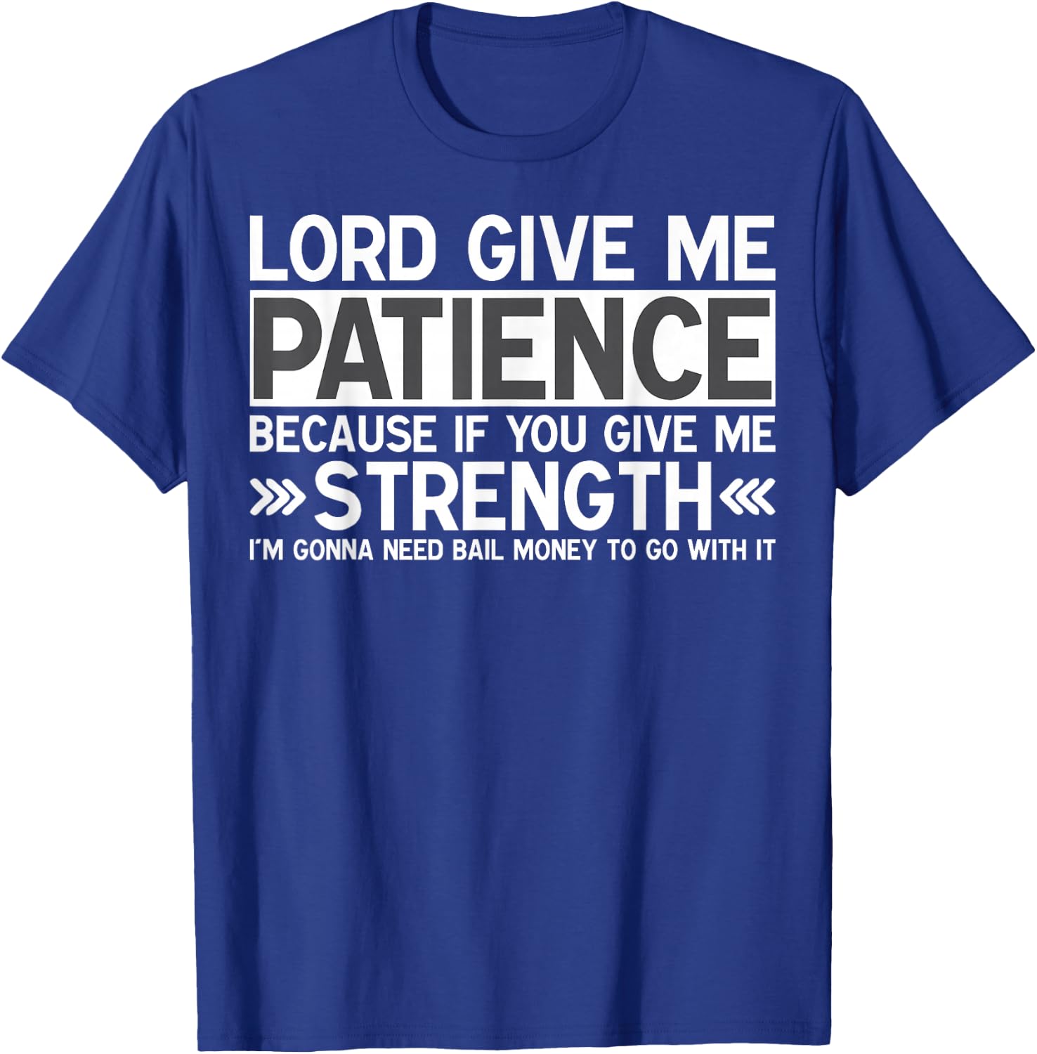 Lord Give Me Patience If You Give Me Strength Bail Money T-Shirt - T-Shirt | Royal