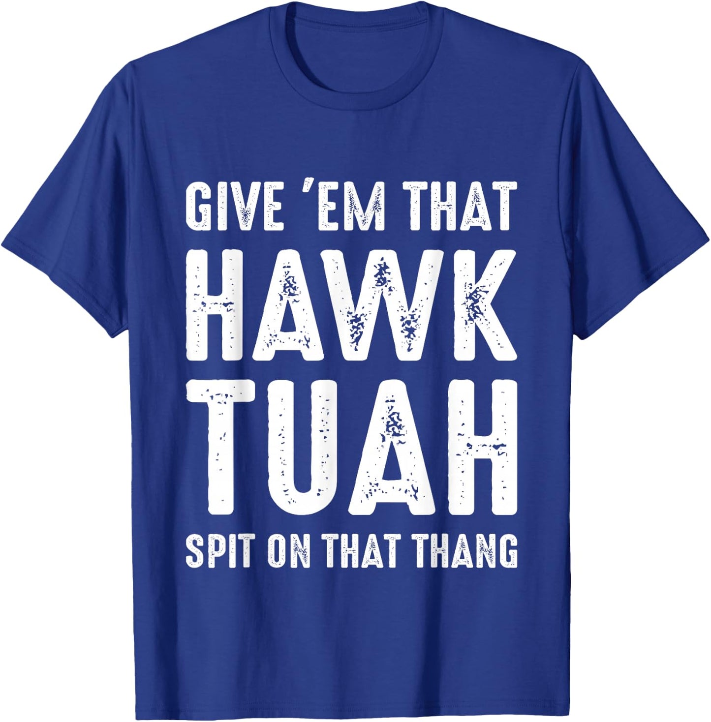 Give 'Em That Hawk Tuah Funny Hawk Tush Meme Adult Humor Gag T-Shirt - T-Shirt | Royal