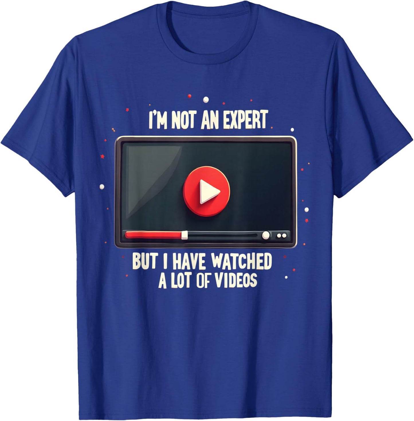I'm Not An Expert But I Have Watched A Lot Of Videos T-Shirt - T-Shirt | Royal