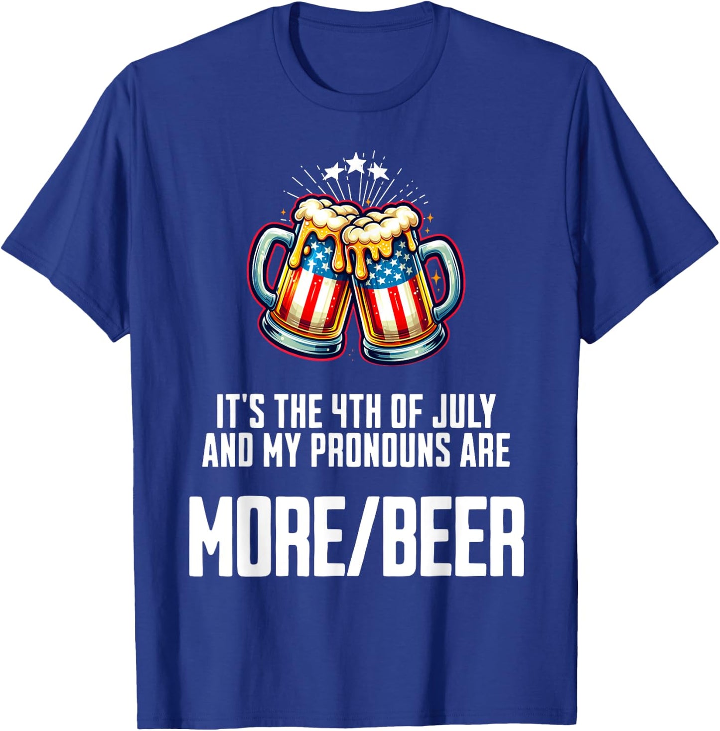 July 4 2024 My Pronouns Are More/Beer Funny USA Patriotic Women Men T-Shirt - T-Shirt | Royal