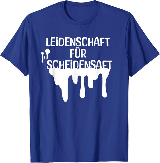 Leidenschaft für Scheidensaft T-Shirt - T-Shirt | Royal