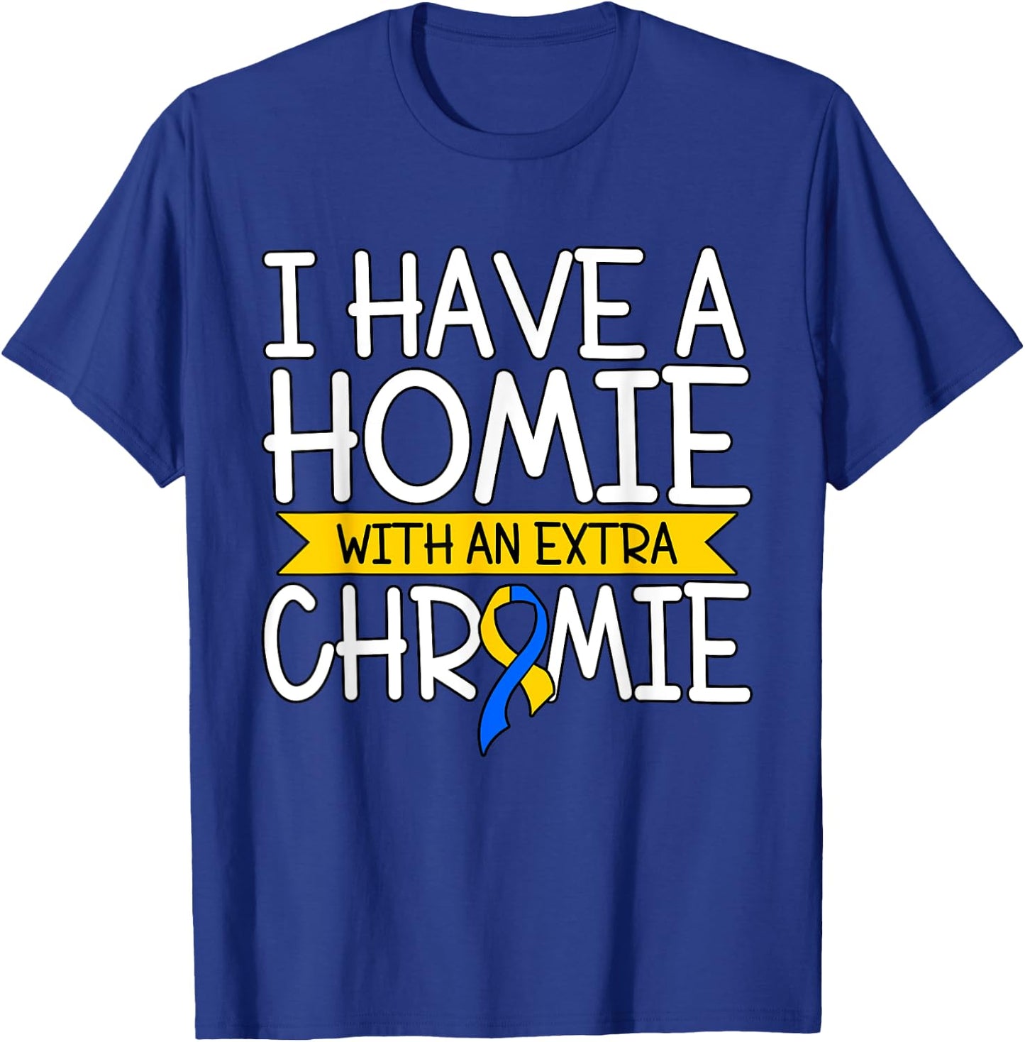 I Have A Homie With An Extra Chromie T-Shirt - T-Shirt | Royal