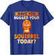 Have You Hugged Your Squirrel Today Squirrel T-Shirt - T-Shirt | Royal