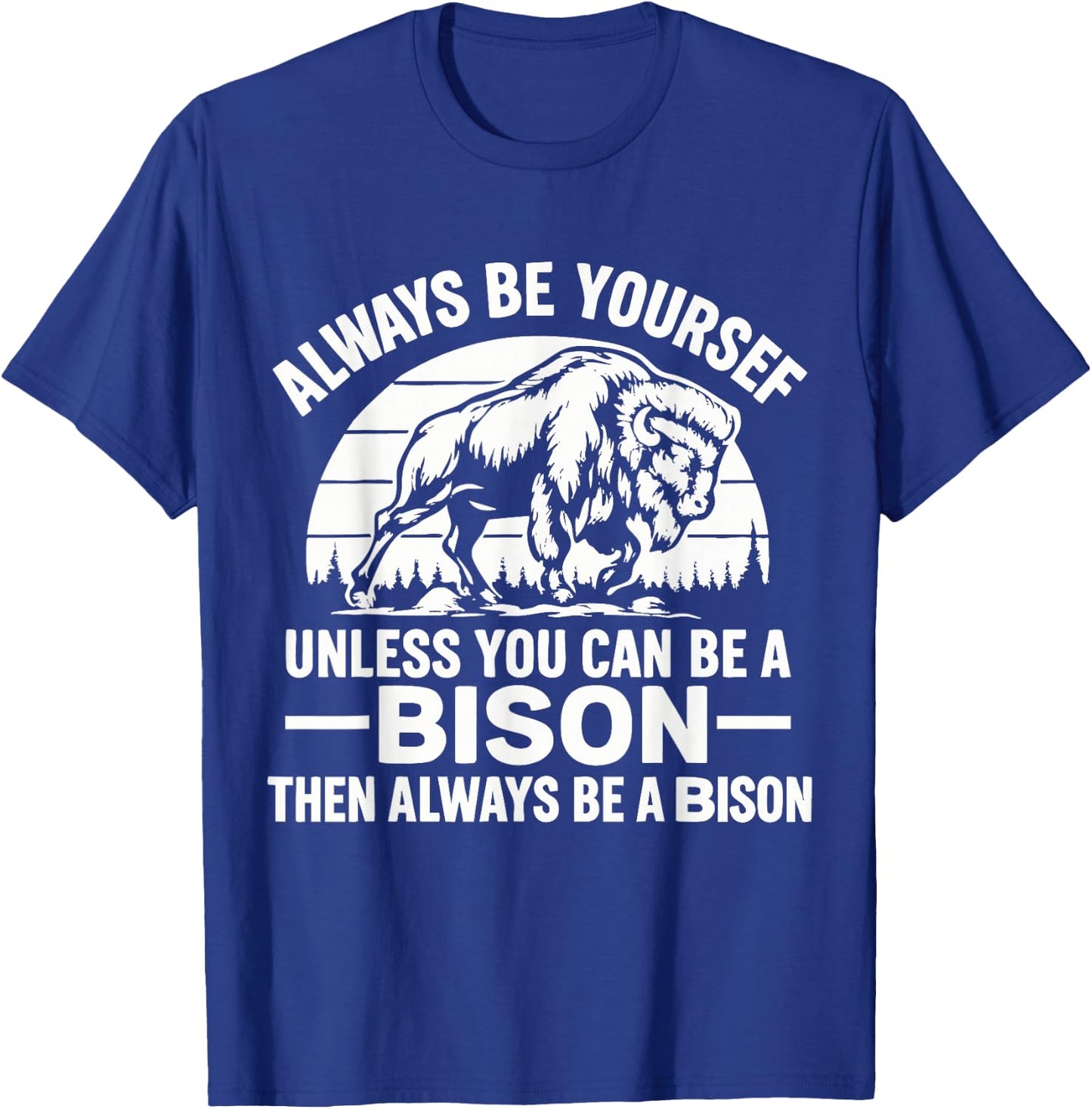 Always Be Yourself Unless You Can Be A Bison Then Always Be T-Shirt - T-Shirt | Royal