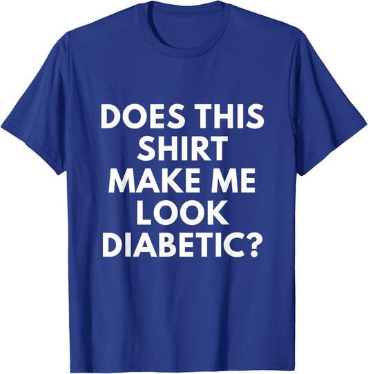Does This Shirt Make Me Look Diabetic Shirt - Funny Diabetes T-Shirt - T-Shirt | Royal