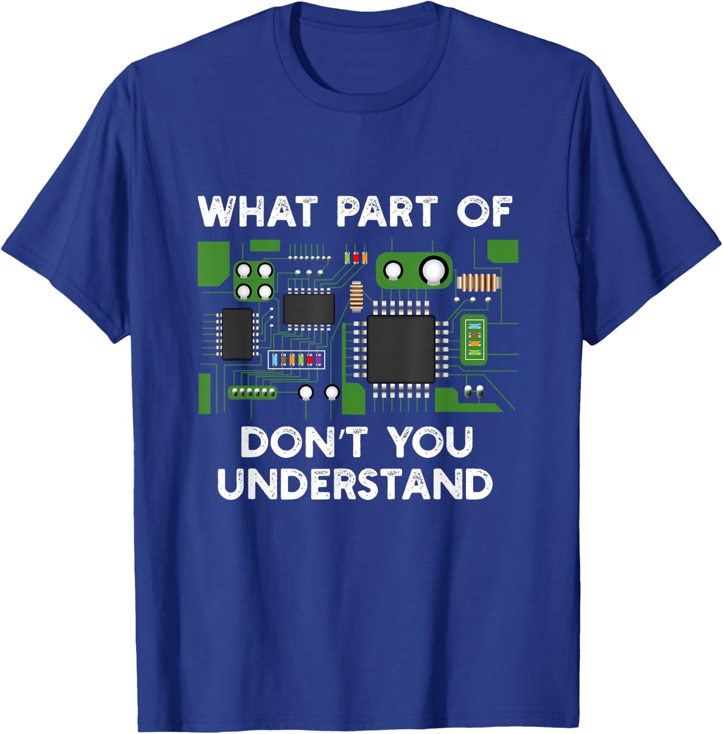 What part of circuit board don't you understand. T-Shirt - T-Shirt | Royal