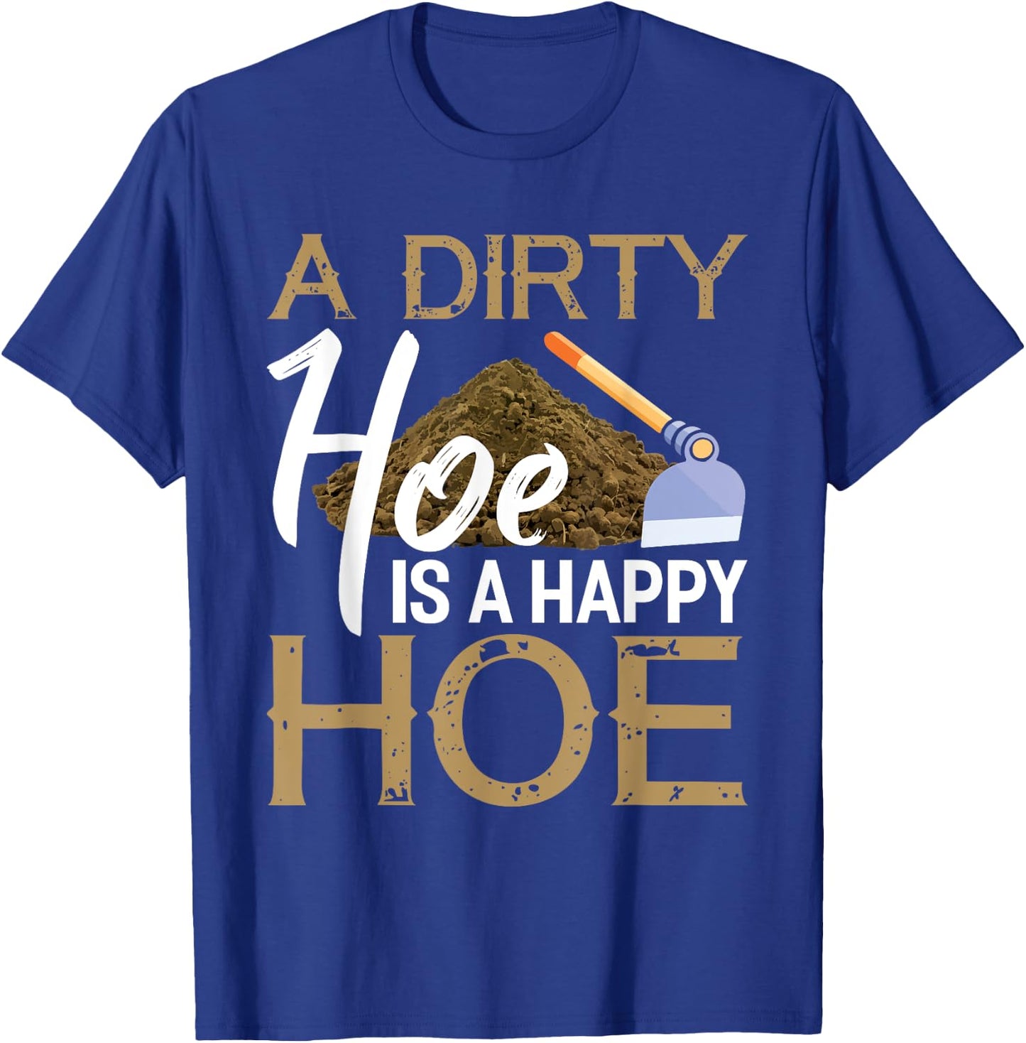 A Dirty Hoe Is A Happy Hoe Funny Garden Gardening Plant T-Shirt - T-Shirt | Royal