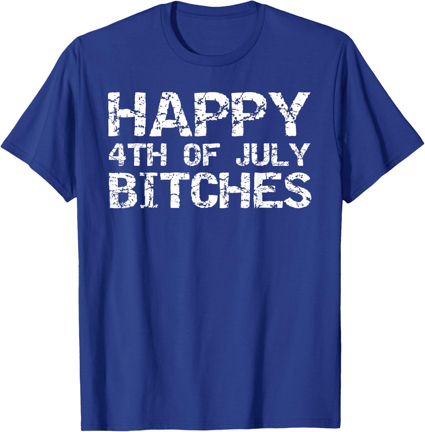 Happy 4th of July Bitches American Independence Gag Gift T-Shirt - T-Shirt | Royal