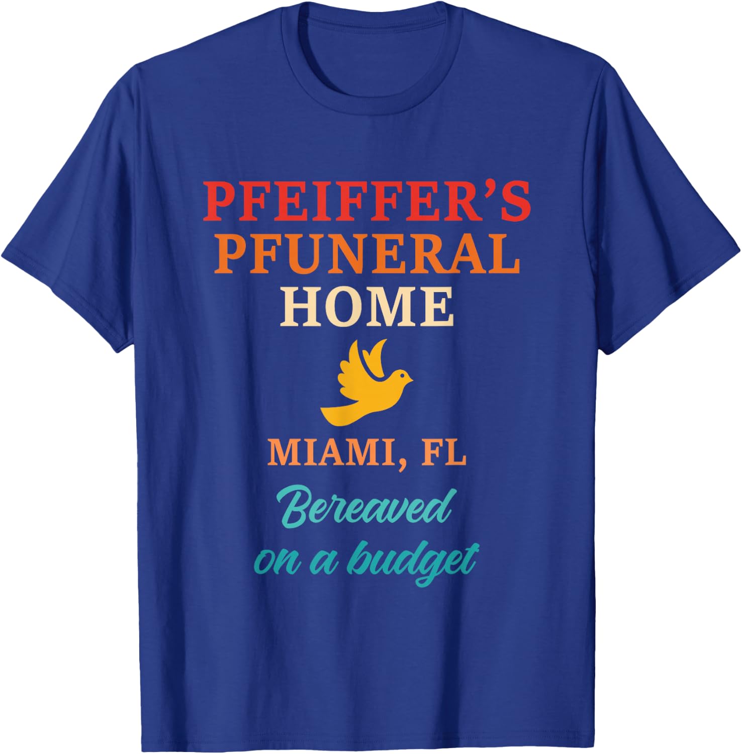 Pfeiffer's Pfuneral Home Miami, Fl Bereaved On design T-Shirt - T-Shirt | Royal