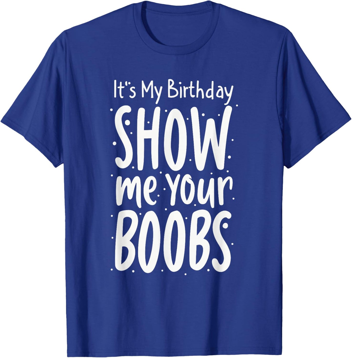 It's My Birthday Show Me Your Boobs Men's Humor Funny T-Shirt - T-Shirt | Royal