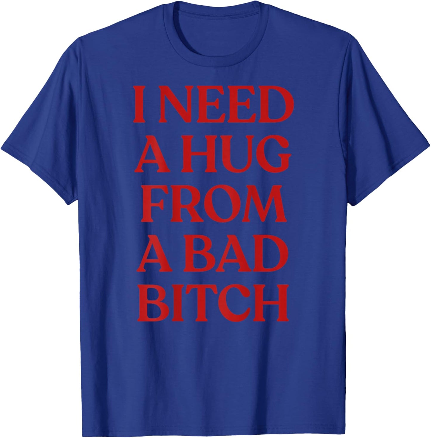 I Need A Hug from A Bad Bitch Shirt Y2K Aesthetic Back T-Shirt - T-Shirt | Royal