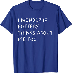 I Wonder If Pottery Thinks About Me Too Funny T-Shirt - T-Shirt | Royal