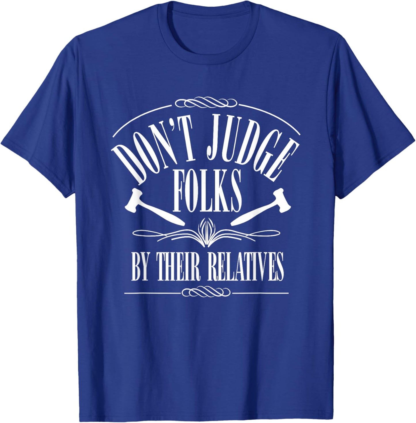 Don’t Judge Folks By Their Relatives T-Shirt - T-Shirt | Royal