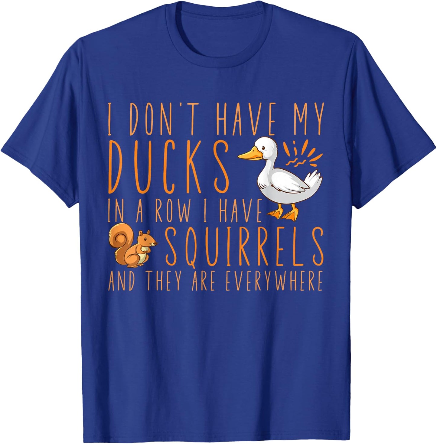 I don't have my ducks in a row I have squirrels T-Shirt - T-Shirt | Royal