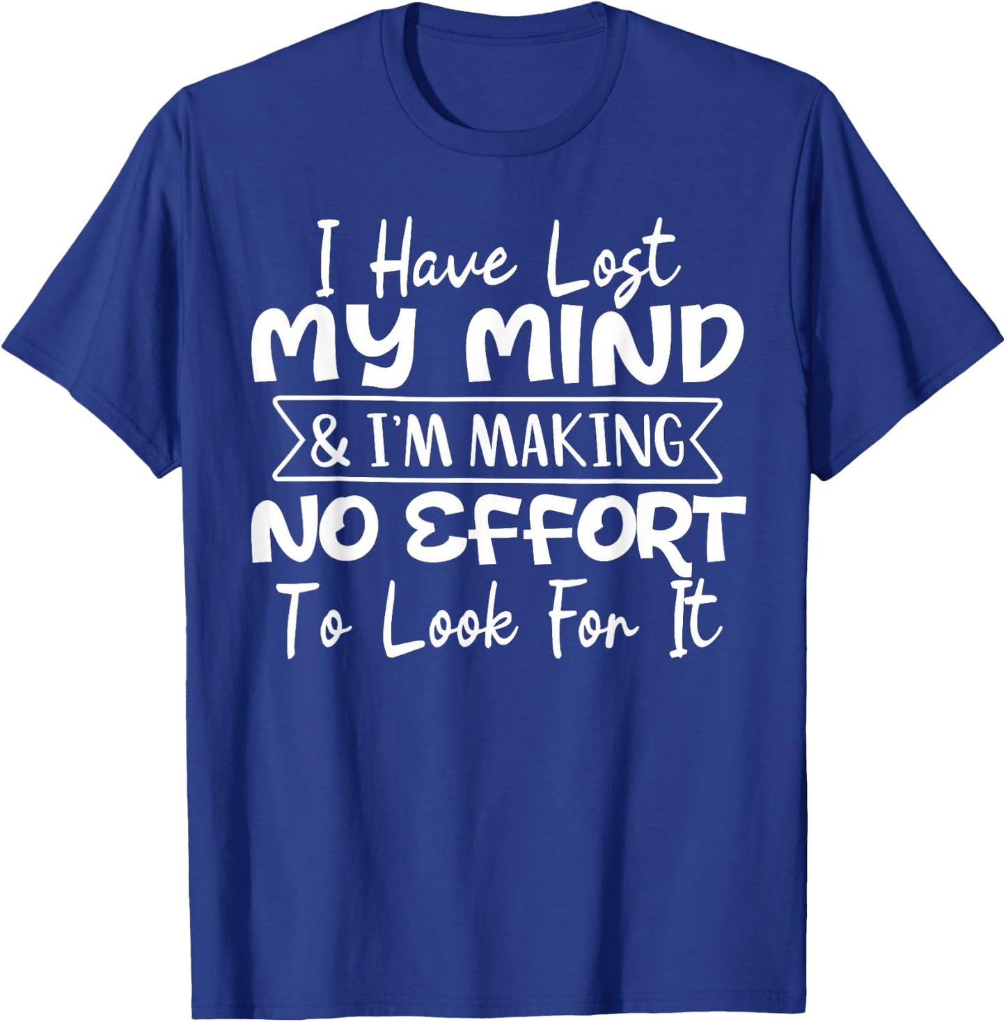 I Have Lost My Mind & I'm Making No Effort To Look For It T-Shirt - T-Shirt | Royal