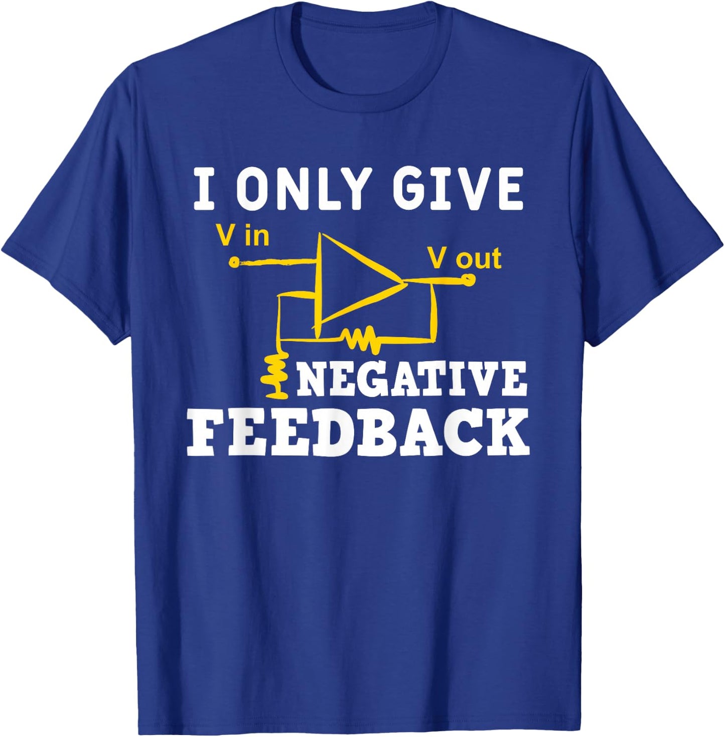 I Only Give Negative Feedback Funny Electrical Engineer T-Shirt - T-Shirt | Royal