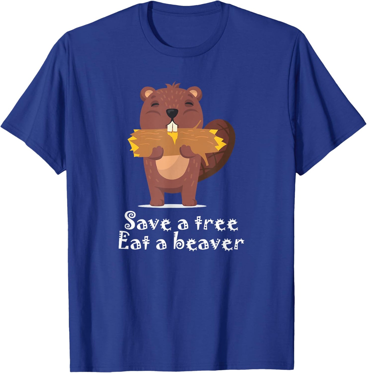 Save a Tree Eat a Beaver T-Shirt - T-Shirt | Royal