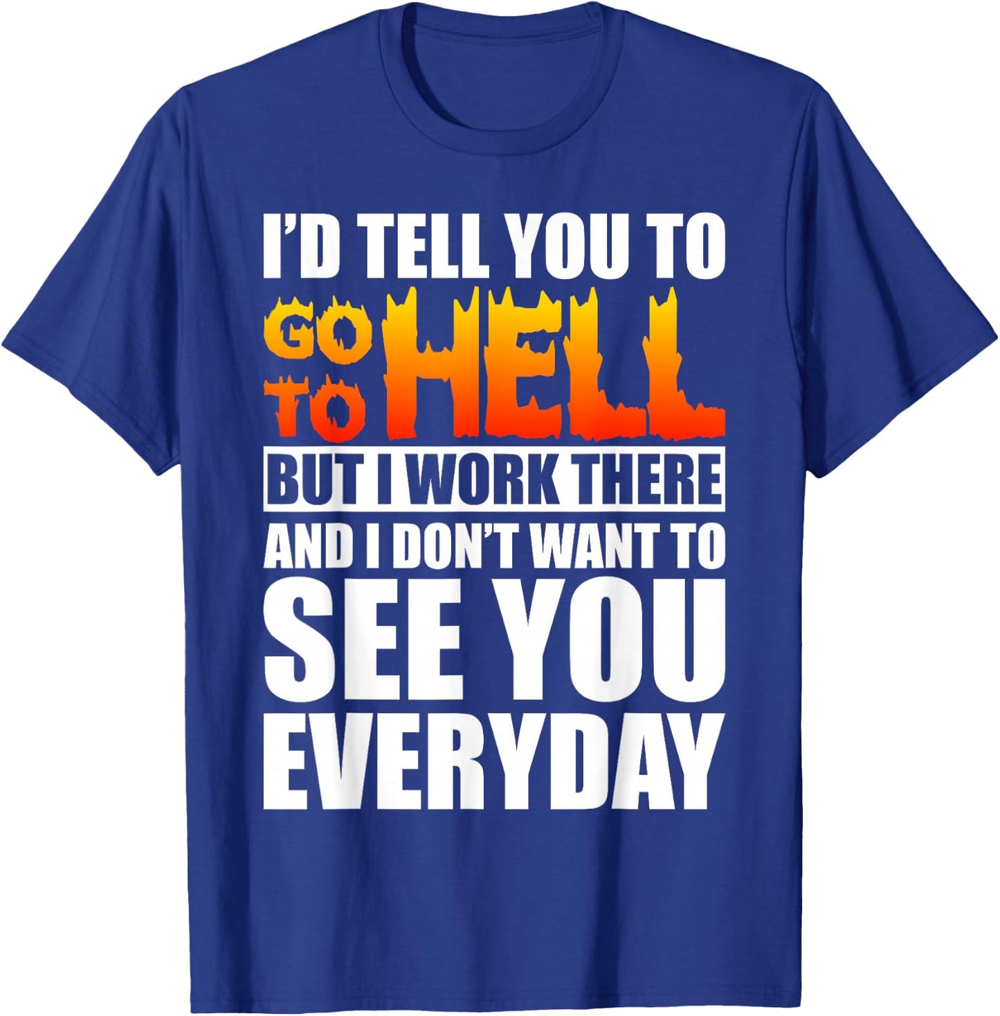 I'd Tell You To Go To Hell But I Work There Sarcastic Funny T-Shirt - T-Shirt | Royal