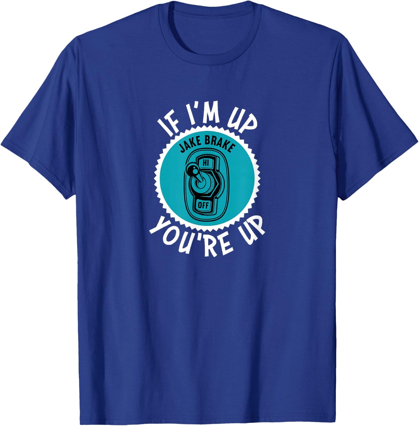 Jake Brake If I'm Up You're Up Diesel Semi Truck Driver T-Shirt - T-Shirt | Royal