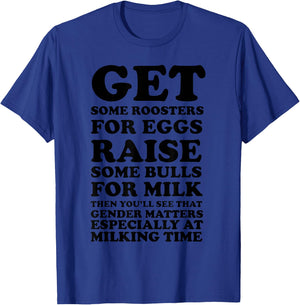 Get Some Roosters For Eggs & Raise Some Bulls For Milk T-Shirt - T-Shirt | Royal