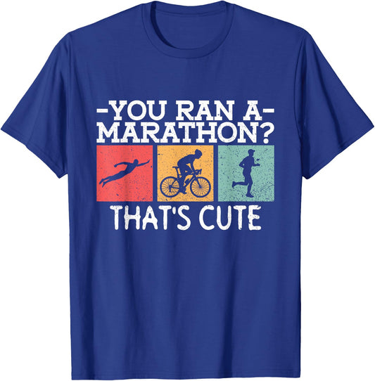 You Ran A Marathon? That's Cute. - Triathlon Triathlete T-Shirt - T-Shirt | Royal