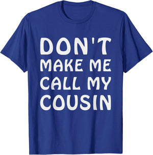 Don't Make Me Call My Cousin Funny Cousins Crew Sibling T-Shirt - T-Shirt | Royal
