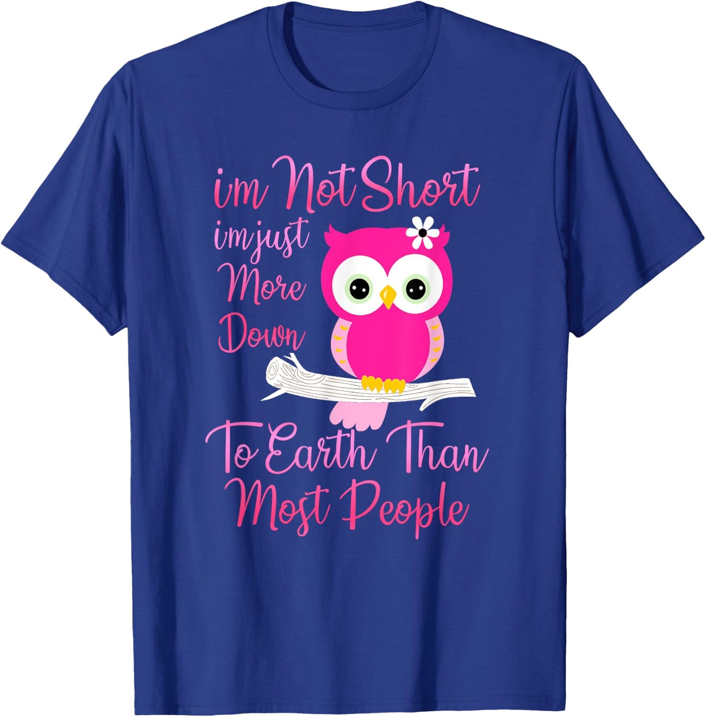 I'm Not Short I'm Just More Down To Earth Than Most People T-Shirt - T-Shirt | Royal