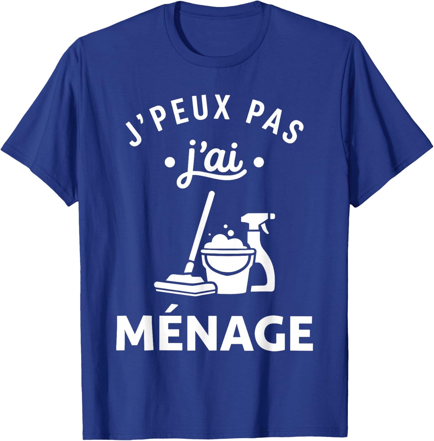 Nettoyer Citation Nettoyage Humour J'peux Pas J'Ai Ménage T-Shirt - T-Shirt | Royal