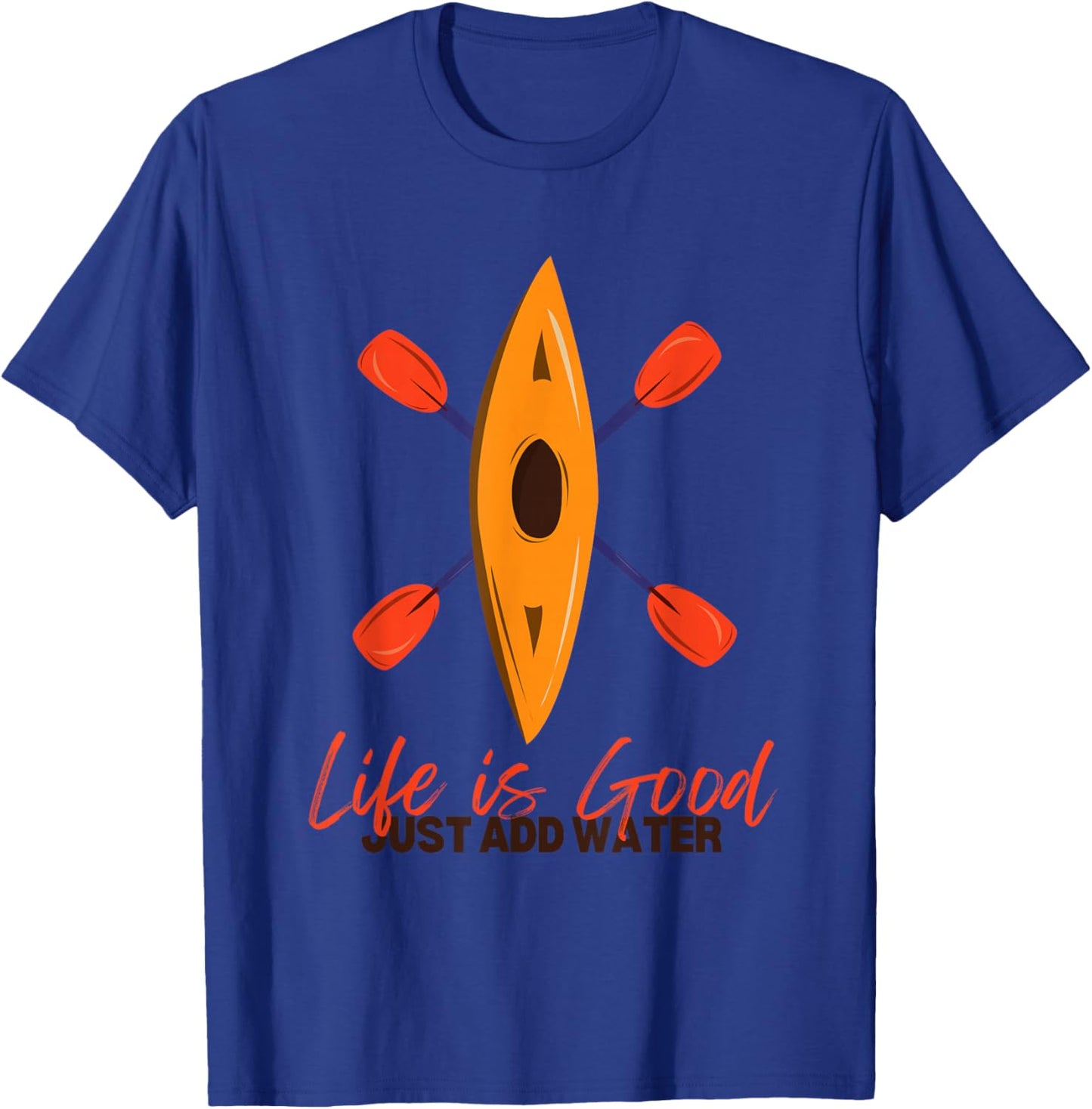Life Is Really Good Just Add Water - Kayaking Kayak Outdoor T-Shirt - T-Shirt | Royal