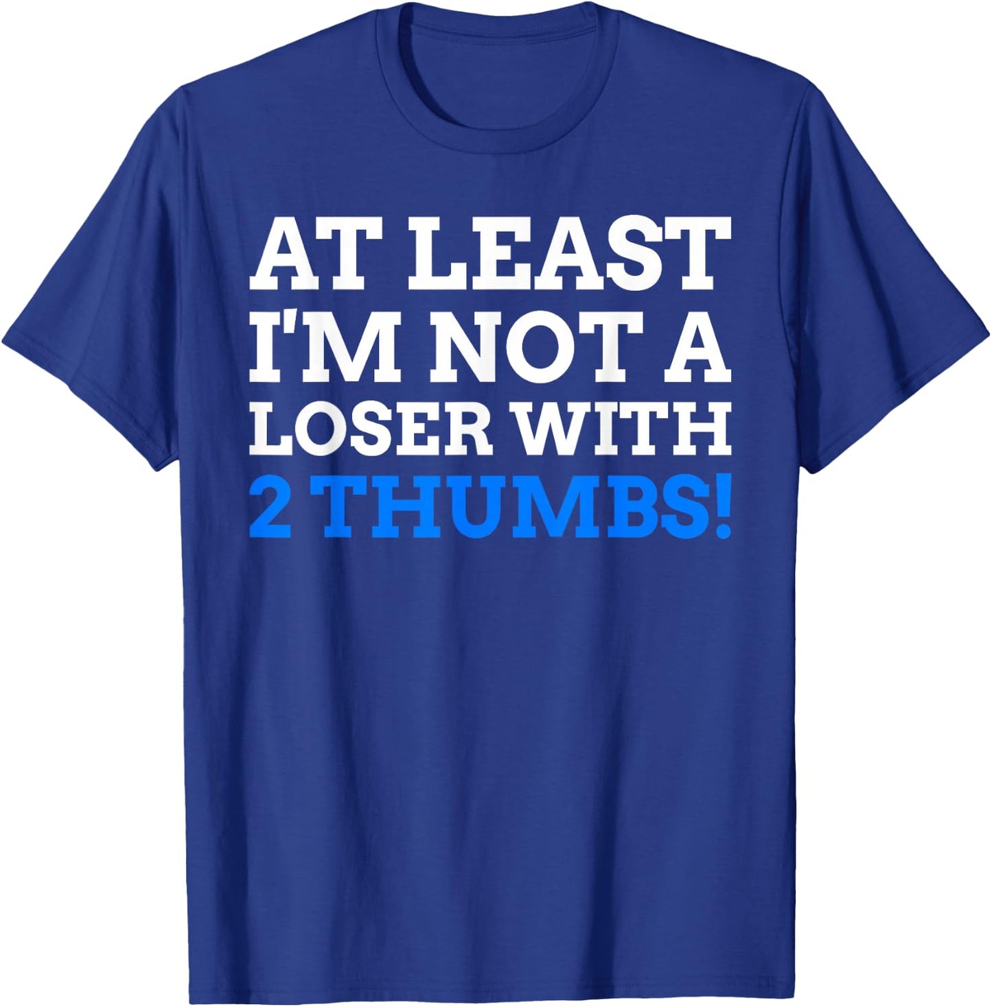 Atleast I'm Not A Loser With 2 Thumbs! Funny Thumb Amputee T-Shirt - T-Shirt | Royal