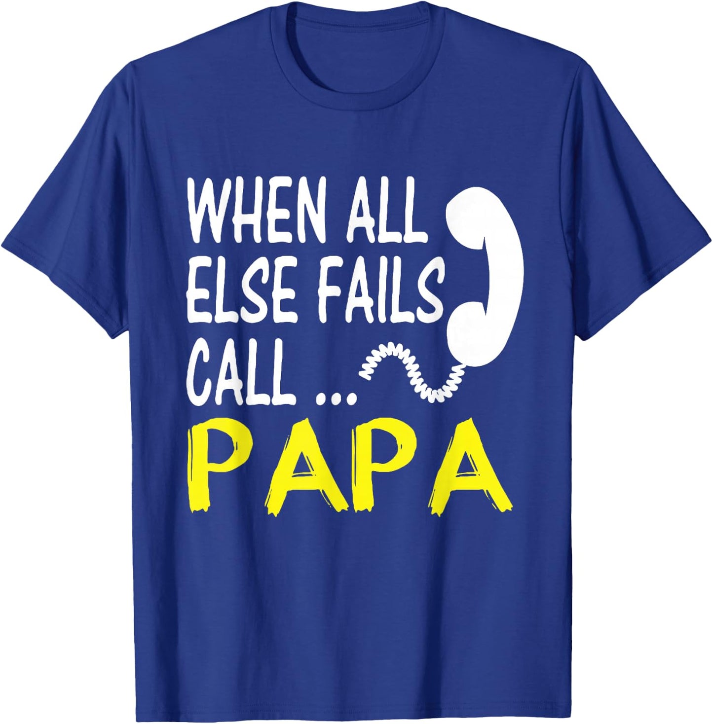 Call Papa When All Else Fails Funny Gift Dad Husband T-Shirt - T-Shirt | Royal