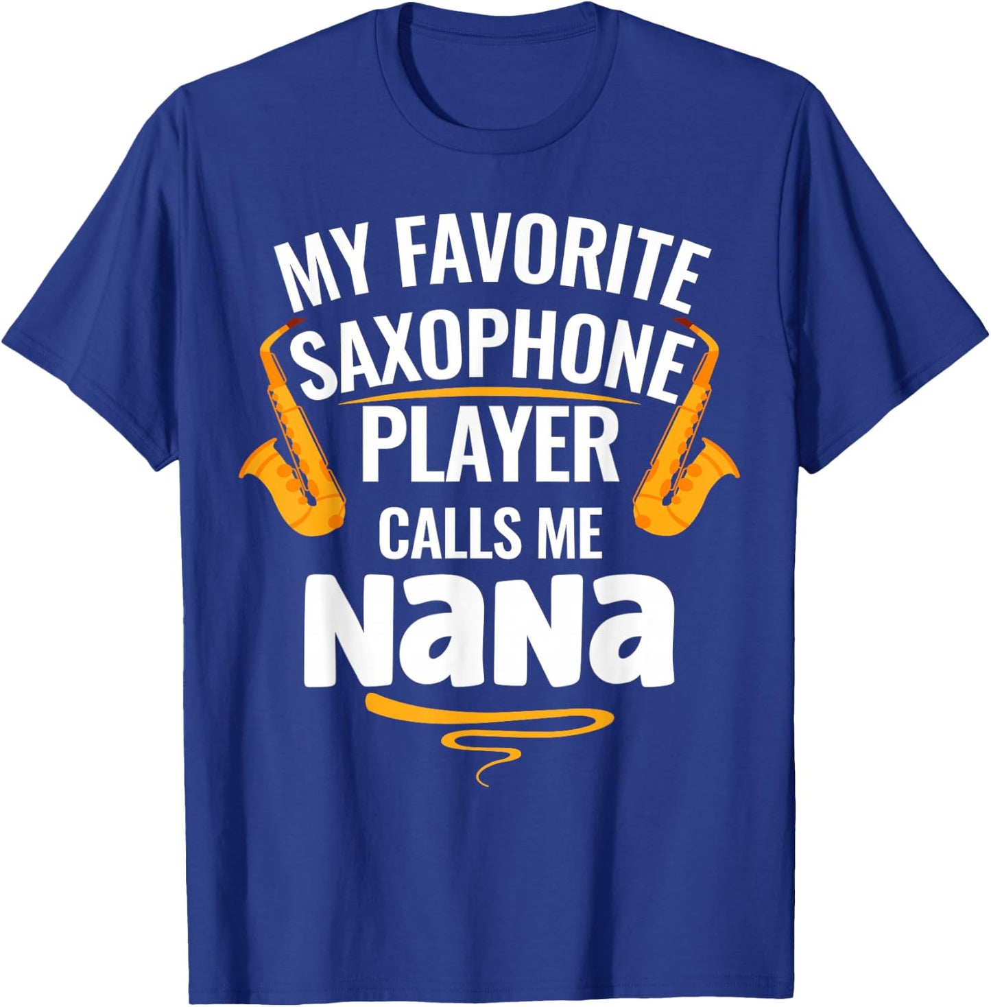 My Favorite Saxophone Player Calls Me Nana T-Shirt - T-Shirt | Royal