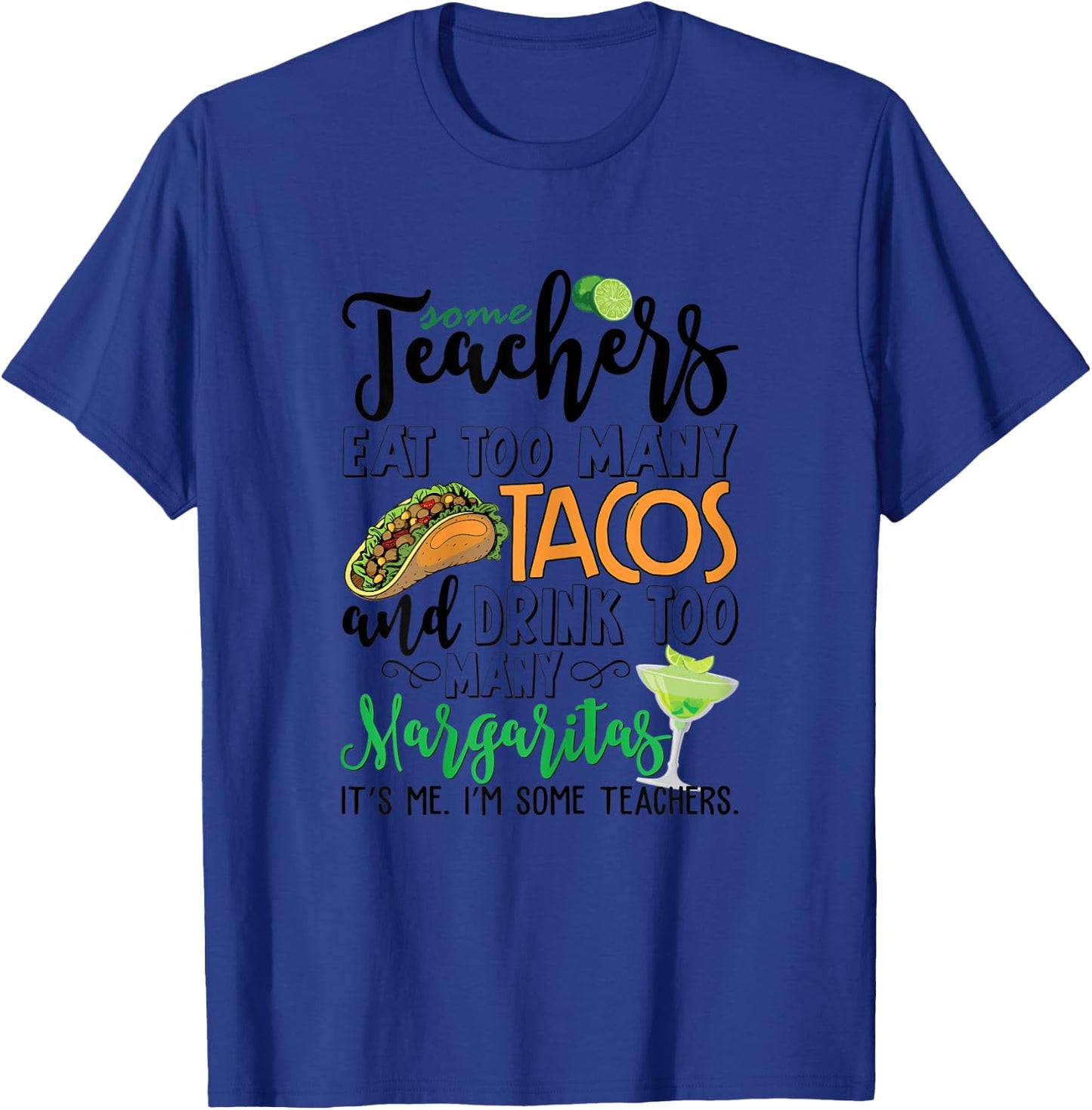 Some Teachers Eat Too Many Tacos Drink Too Many Margaritas T-Shirt - T-Shirt | Royal