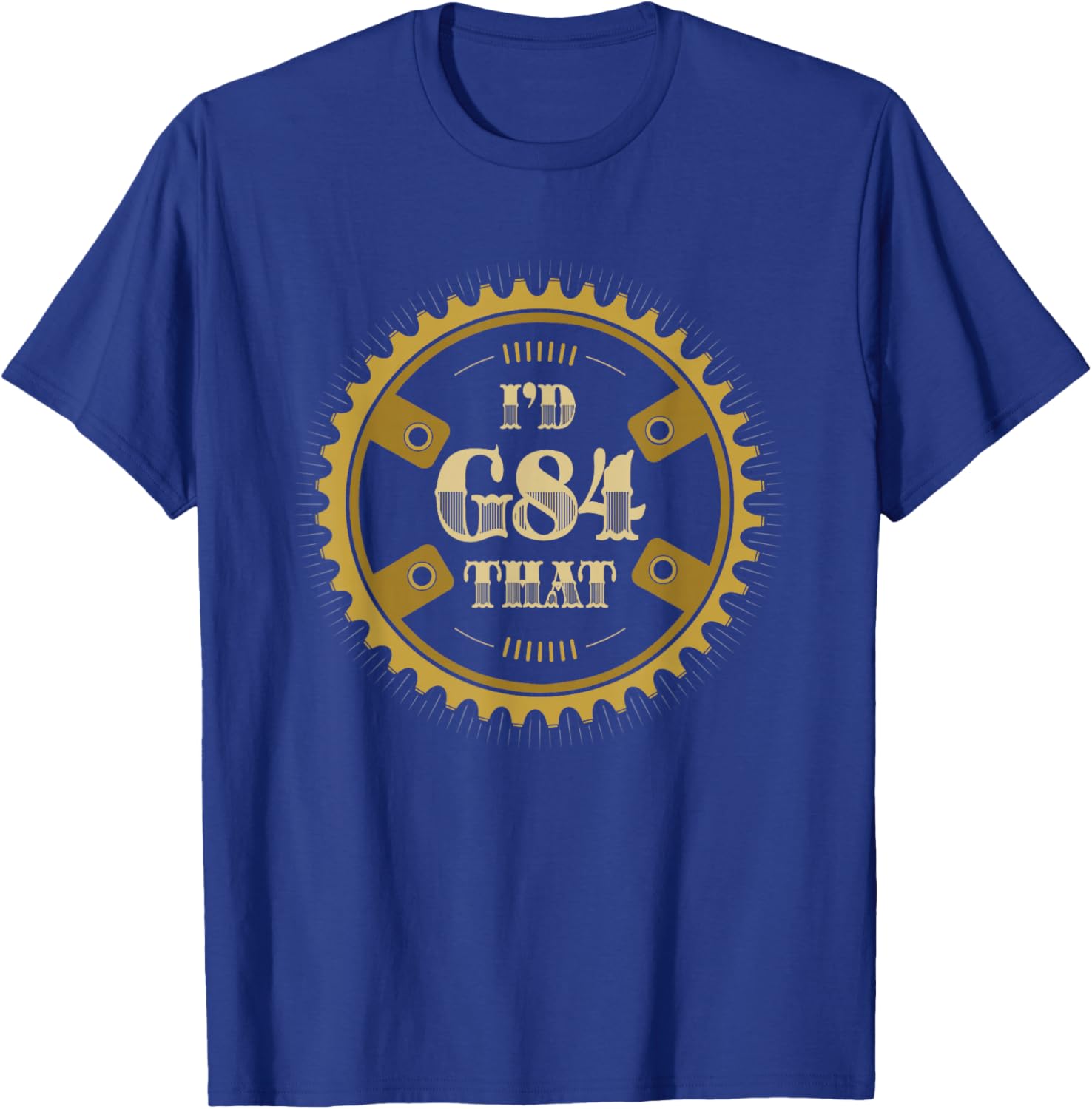 I'd G84 That - Funny Machinist Retirement T-Shirt - T-Shirt | Royal