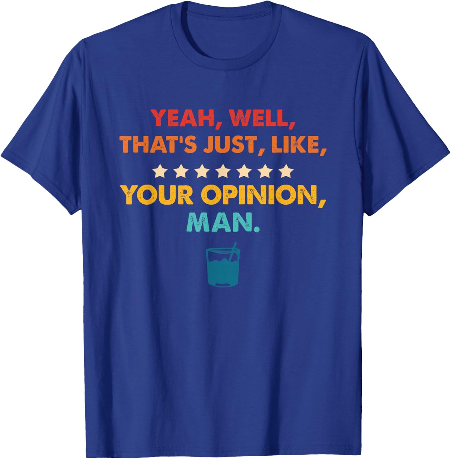Yeah, Well, That's Just, Like, Your Opinion, Man Quote T-Shirt - T-Shirt | Royal