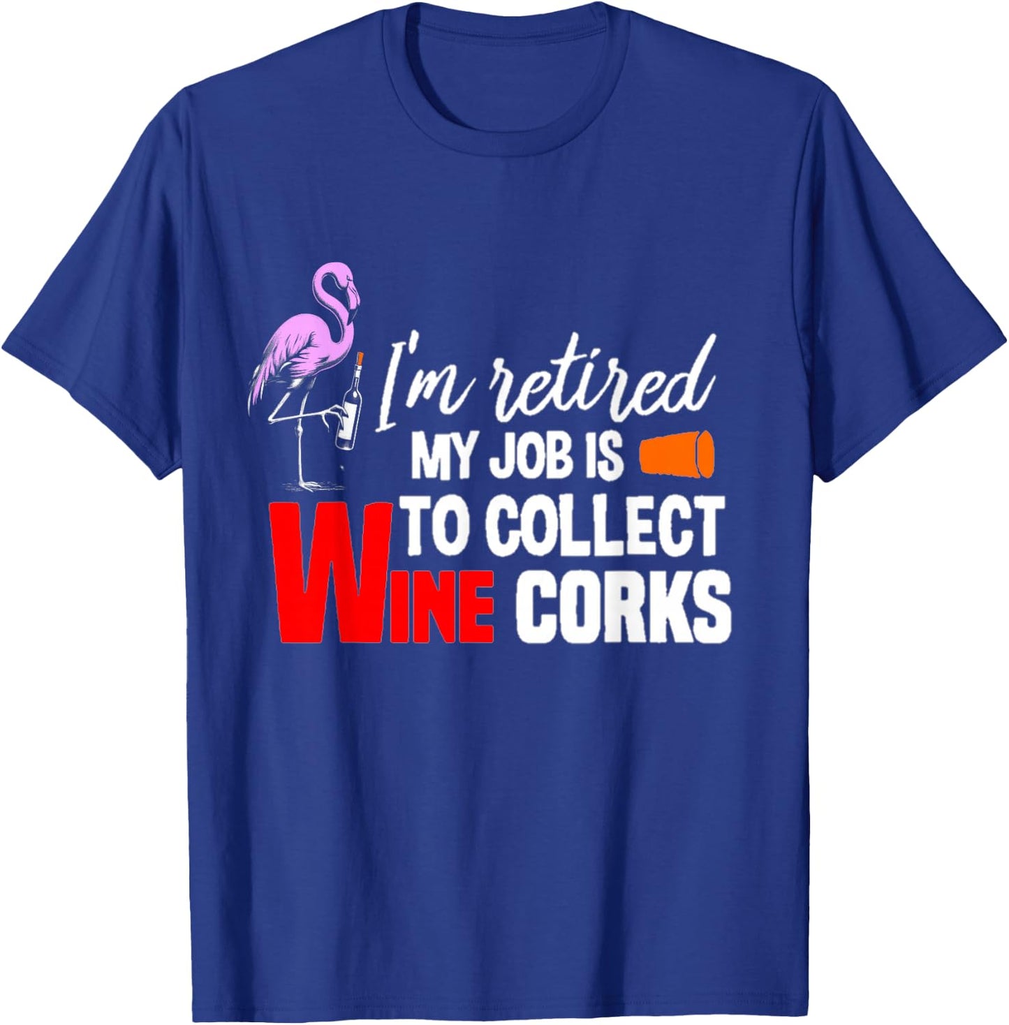 i'm Retired My Job Is To Collect Wine Corks Flamingo & Wine T-Shirt - T-Shirt | Royal