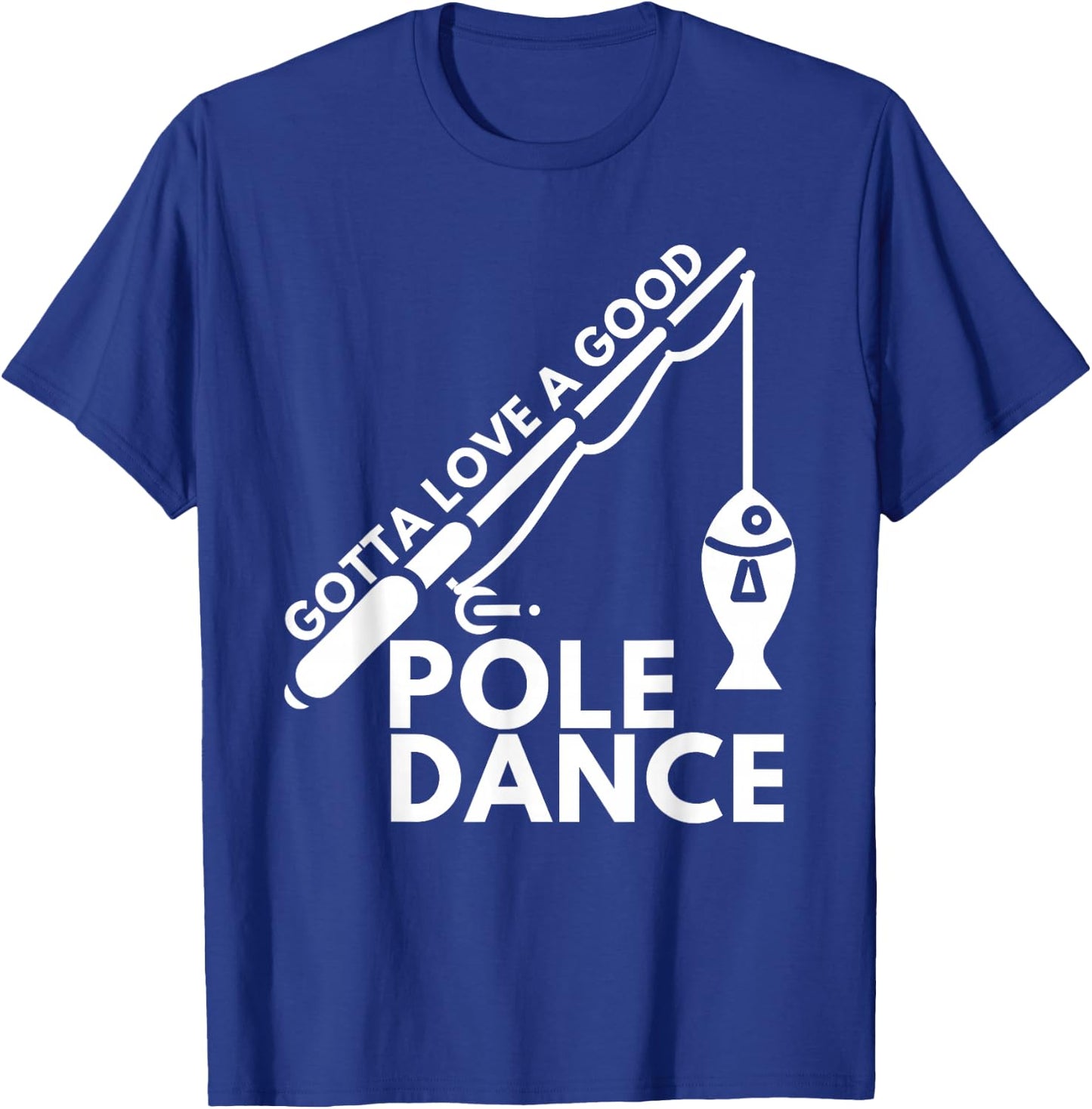 Gotta Love A Good Pole Dance - Fishing & Fisherman T-Shirt - T-Shirt | Royal