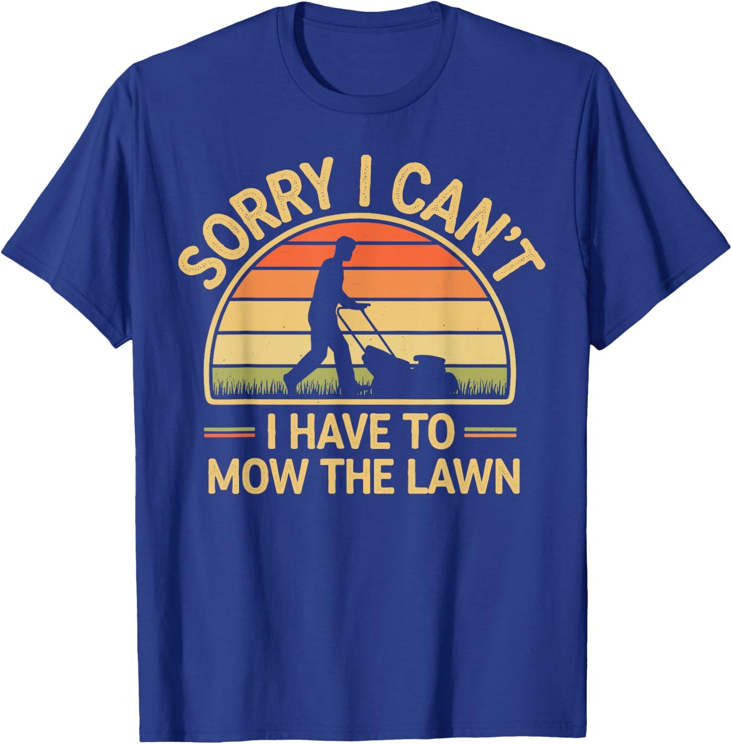 Sorry I Can't I Have To Mow The Lawn Funny Lawn Mowing T-Shirt - T-Shirt | Royal