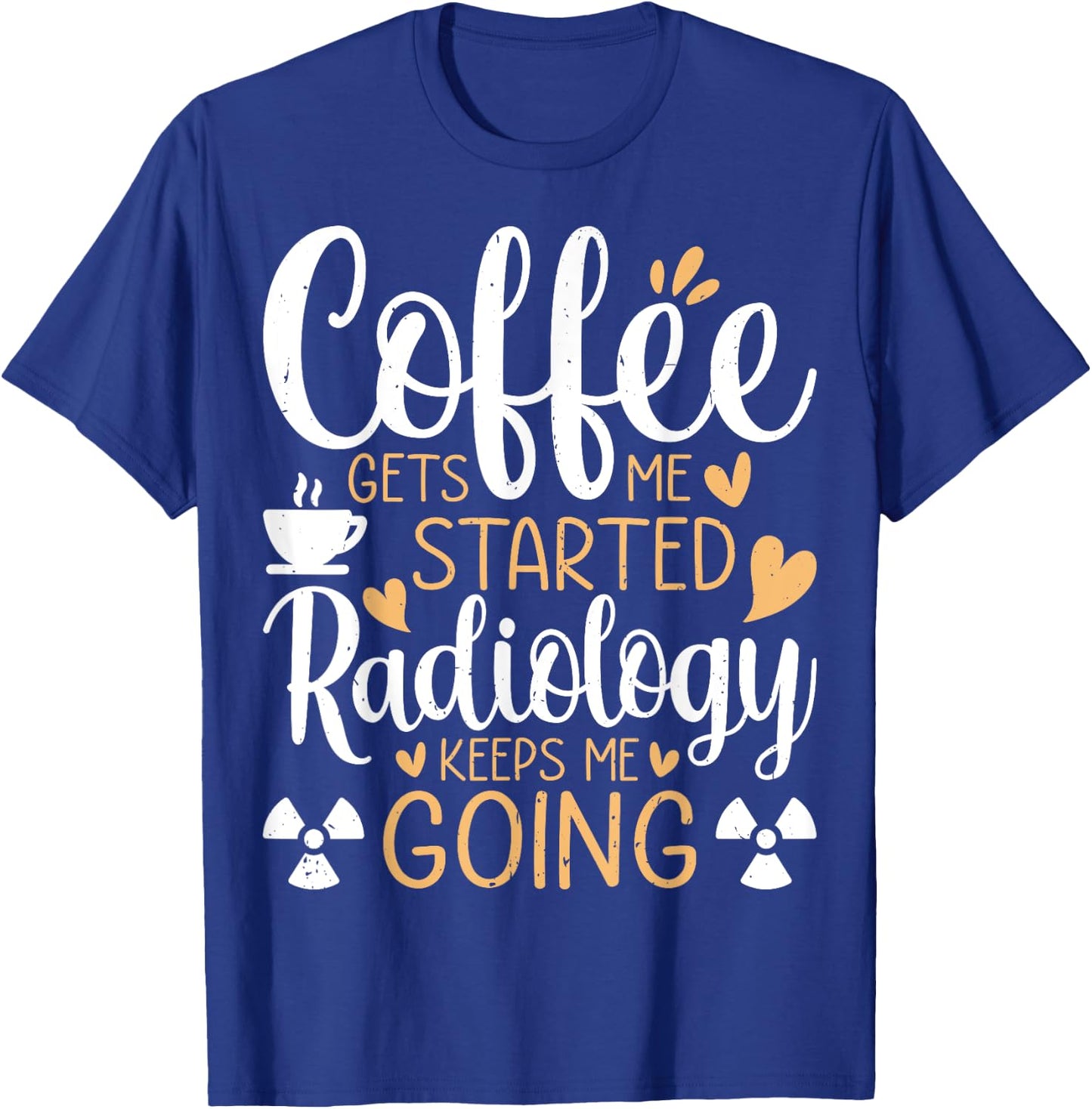 Coffee Get's Me Started Radiology Keeps Me Going - Xray Tech T-Shirt - T-Shirt | Royal