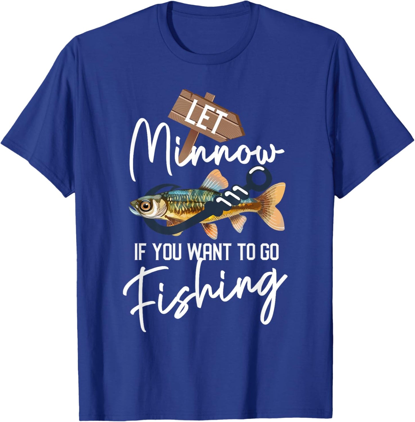 Let Minnow If You Want To Go Fishing Funny Reel Fishing Pun T-Shirt - T-Shirt | Royal