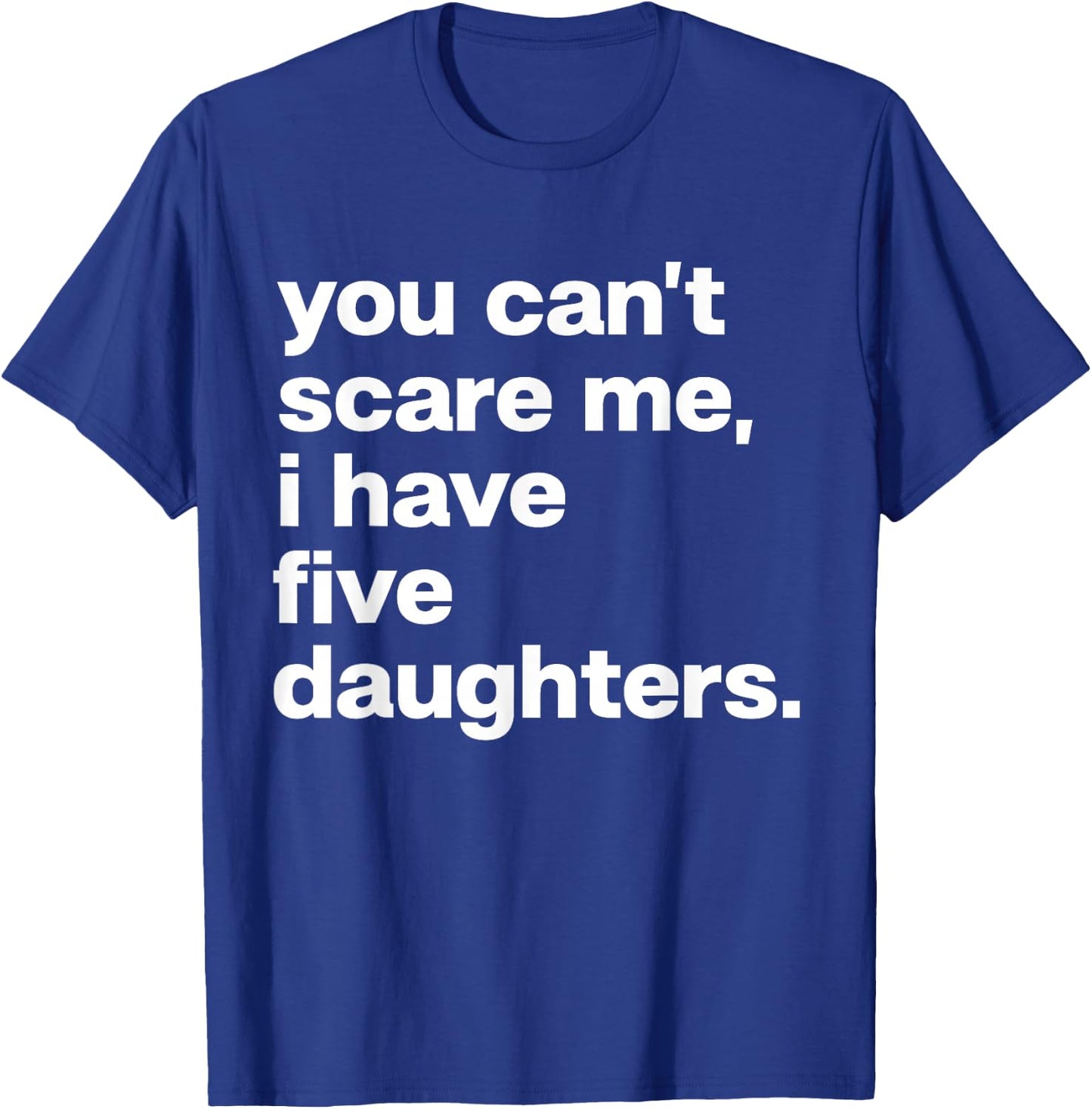You Can’t Scare Me I Have Five Daughters Family Matching T-Shirt - T-Shirt | Royal