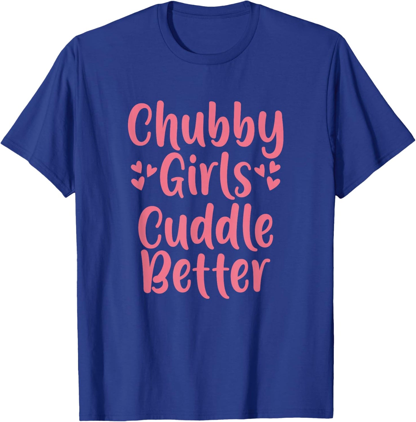Funny Chubby Girls Cuddle Better T-Shirt - T-Shirt | Royal