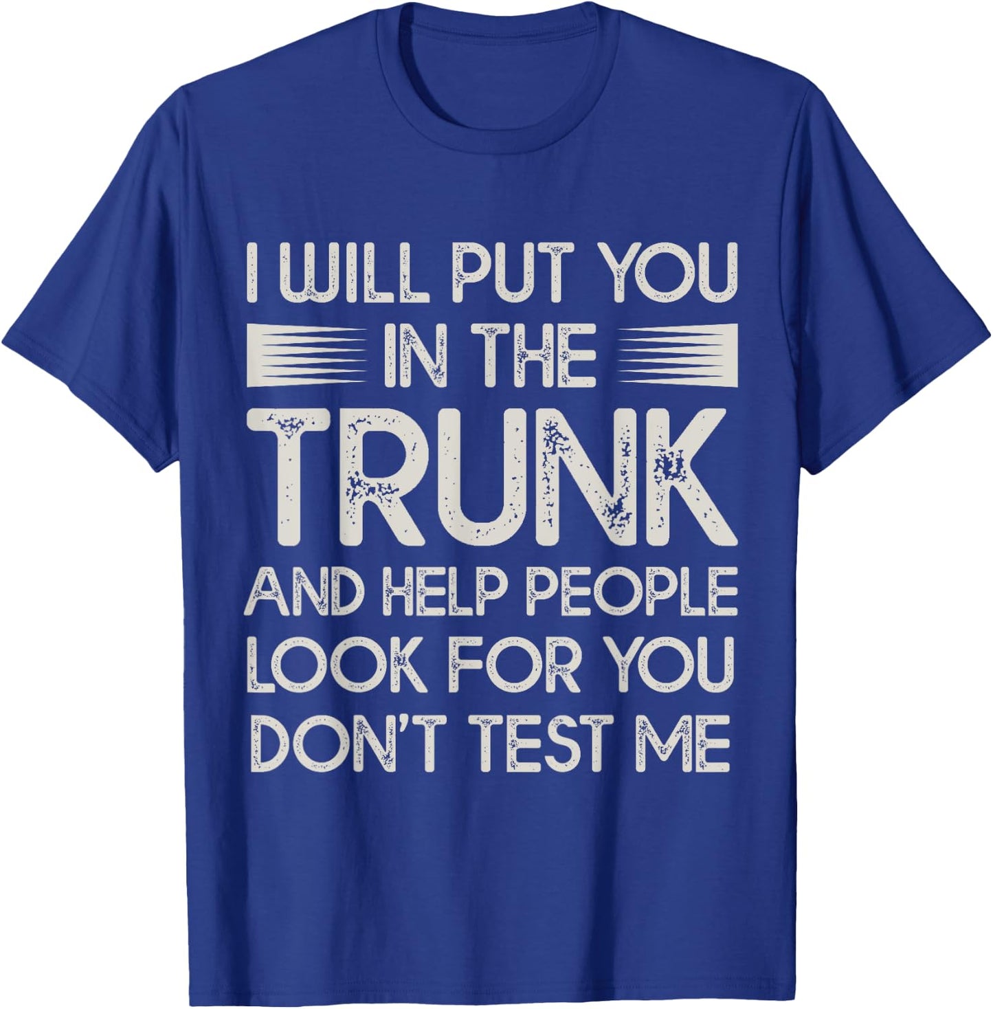 I Will Put You In the Trunk Sarcastic Humor Men Women T-Shirt - T-Shirt | Royal