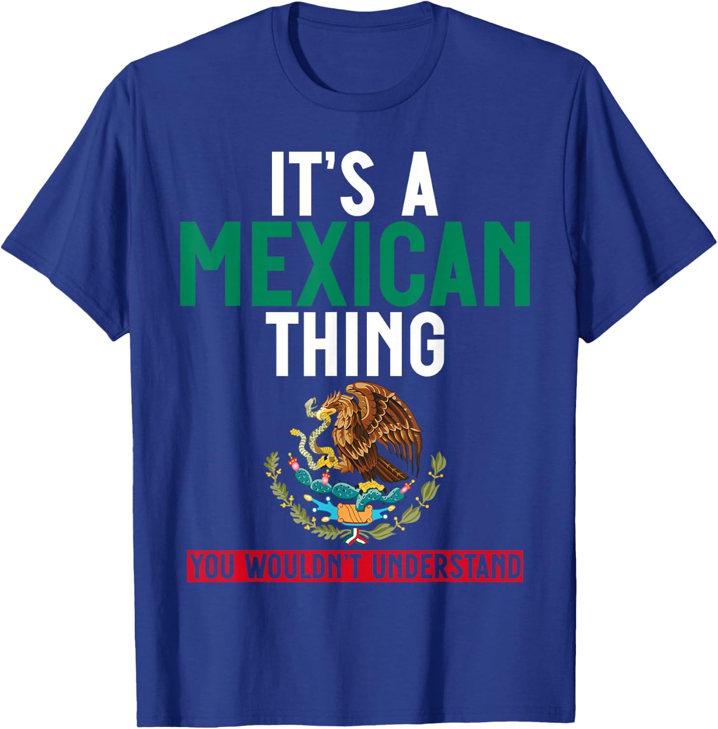 It's a Mexican Thing You Wouldn't Understand Men and Women T-Shirt - T-Shirt | Royal