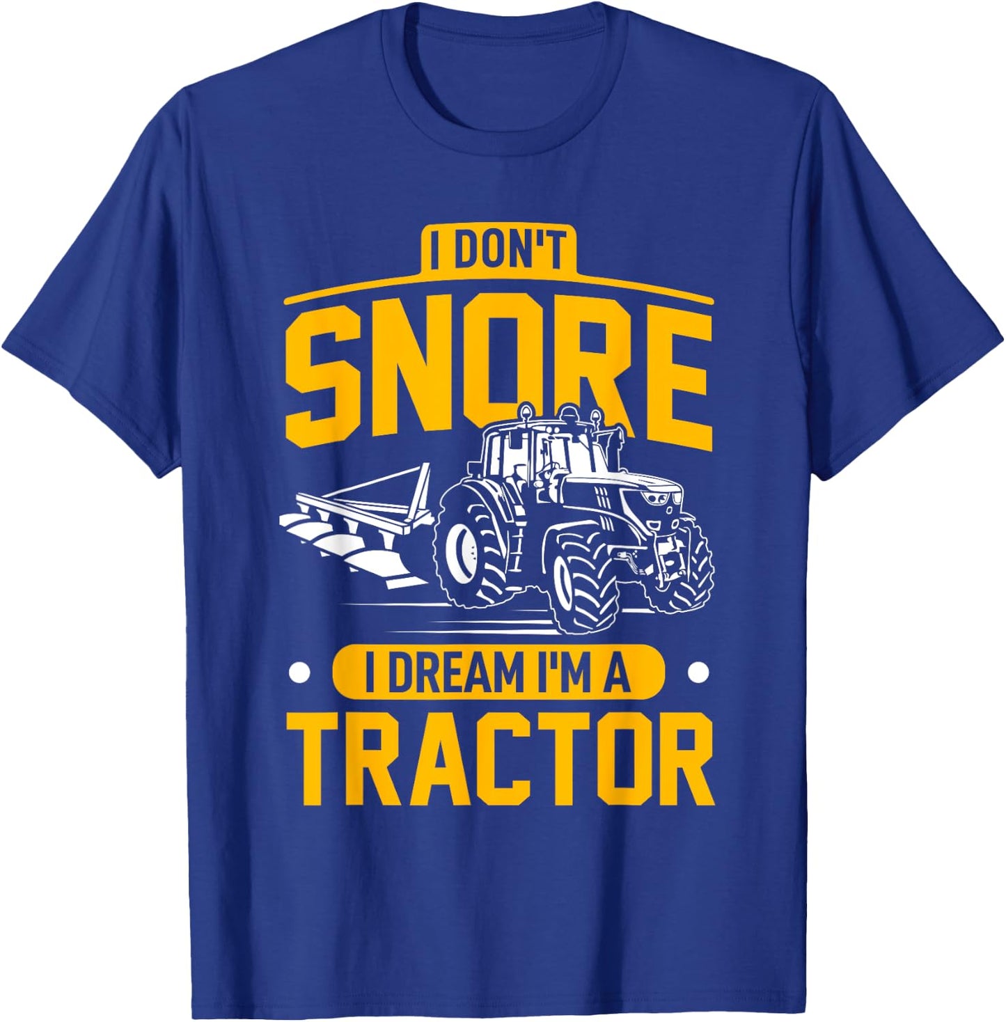 I Don't Snore I Dream I'm A Tractor - Funny Farmer T-Shirt - T-Shirt | Royal