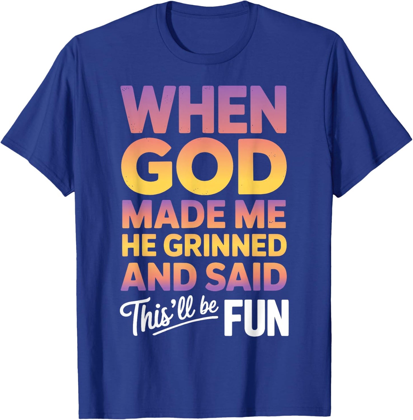 When God Made Me He Grinned and Said This Will Be Fun T-Shirt - T-Shirt | Royal
