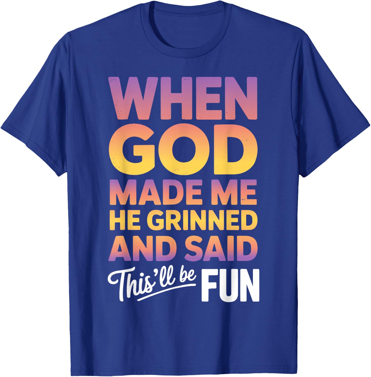 When God Made Me He Grinned and Said This Will Be Fun T-Shirt - T-Shirt | Royal