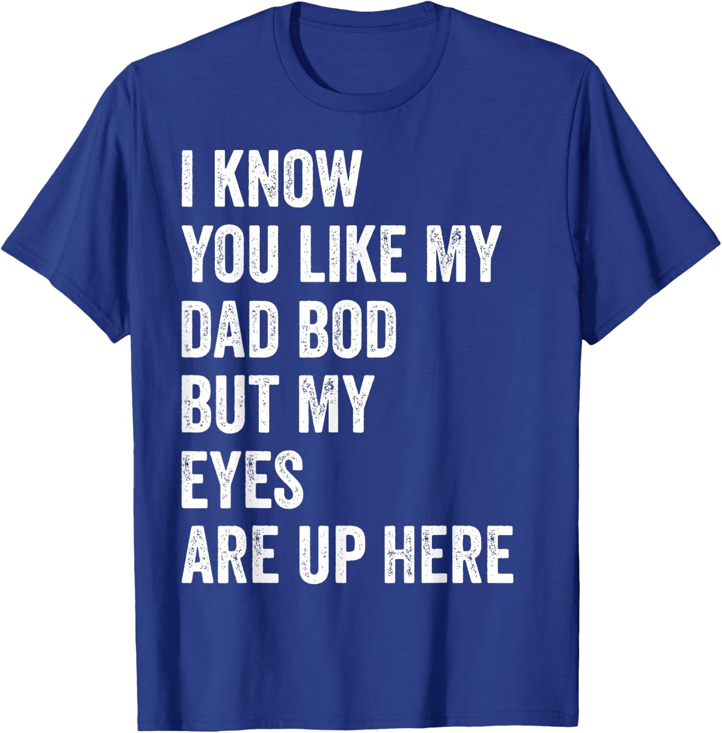 I Know You Like My Dad Bod But My Eyes Are Up Here Funny Men T-Shirt - T-Shirt | Royal