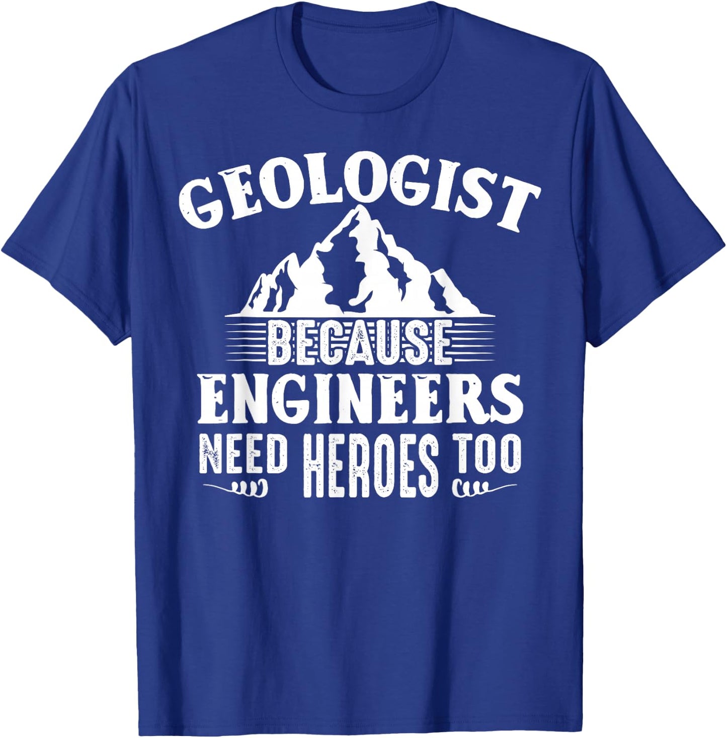 Geologist Because Engineers Need Heroes Too Geology Lover T-Shirt - T-Shirt | Royal