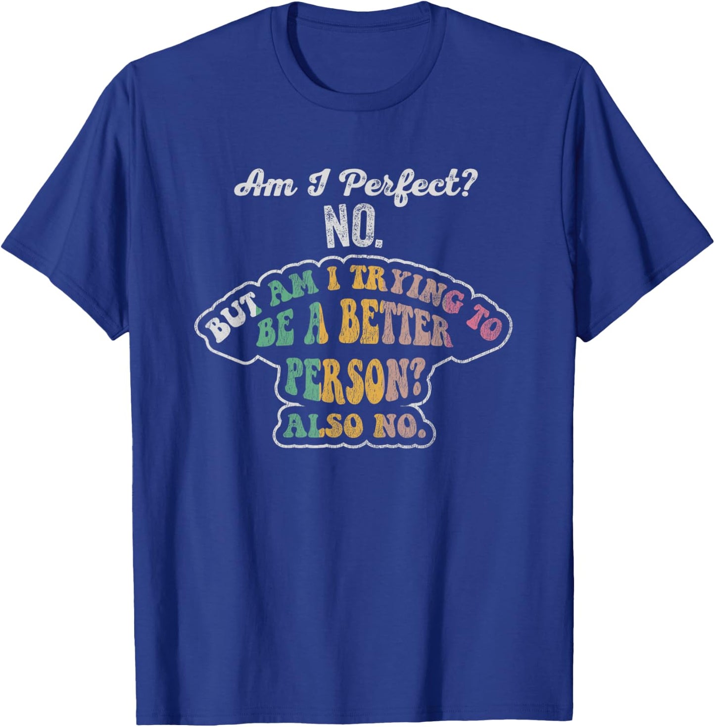 Am I Perfect No Am I Trying To Be Better No T-Shirt - T-Shirt | Royal